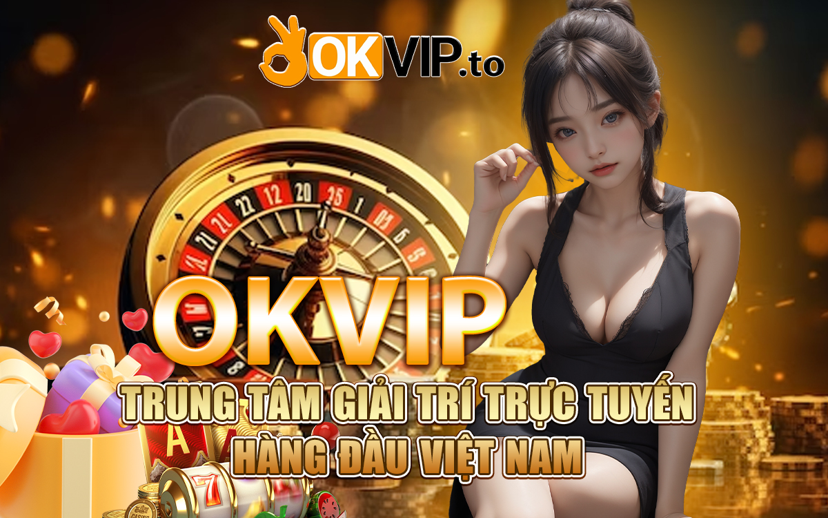 Okvip - trung tâm giải trí trực tuyến hàng đầu Việt Nam